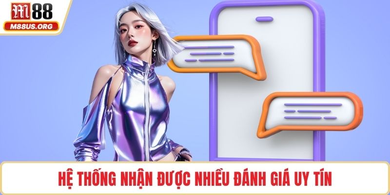 Hệ thống nhận được nhiều đánh giá uy tín