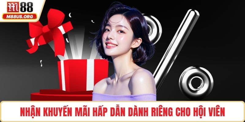Nhận khuyến mãi hấp dẫn dành riêng cho hội viên