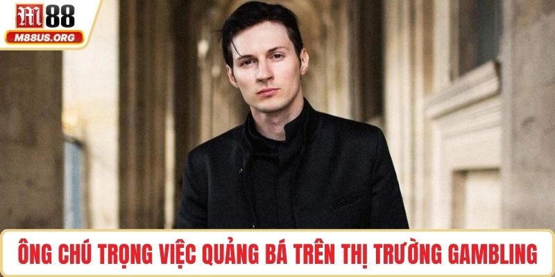 Ông chú trọng việc quảng bá trên thị trường gambling