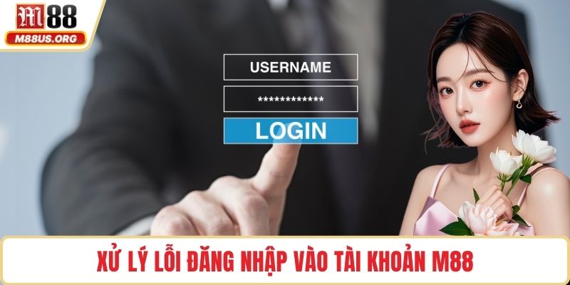 Xử lý lỗi đăng nhập vào tài khoản M88
